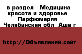  в раздел : Медицина, красота и здоровье » Парфюмерия . Челябинская обл.,Аша г.